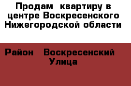 Продам  квартиру в центре Воскресенского Нижегородской области › Район ­ Воскресенский › Улица ­ 40 лет Победы › Дом ­ 1 › Общая площадь ­ 46 › Цена ­ 1 700 000 - Нижегородская обл., Воскресенский р-н, Воскресенское пгт Недвижимость » Квартиры продажа   . Нижегородская обл.